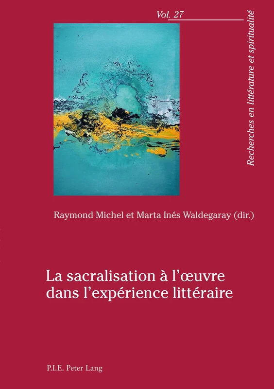 La Sacralisation À l'Oeuvre Dans l'Expérience Littéraire: 27 (Recherches En Littérature Et Spiritualité)