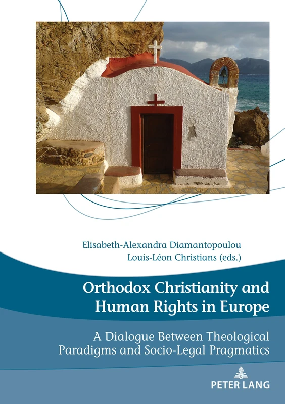 Orthodox Christianity and Human Rights in Europe: A Dialogue Between Theological Paradigms and Socio-Legal Pragmatics: 24 (Dieux, Hommes et Religions / Gods, Humans and Religions)