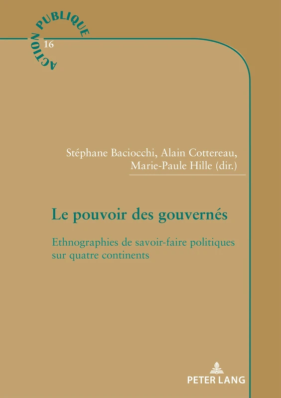 Le Pouvoir Des Gouvernés: Ethnographies de Savoir-Faire Politiques Sur Quatre Continents: 16 (Action Publique / Public Action)