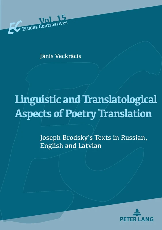 Linguistic and Translatological Aspects of Poetry Translation: Joseph Brodsky’s Texts in Russian, English and Latvian: 15 (Etudes contrastives / ... and translation of languages and cultures)