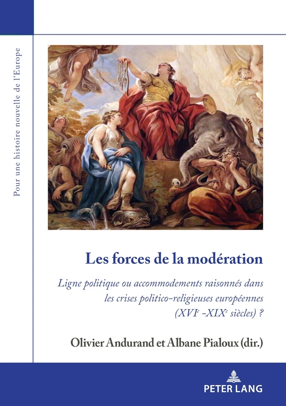 Les Forces de la Moderation: Ligne Politique Ou Accommodements Raisonnes Dans Les Crises Politico-Religieuses Europeennes (Xvie -Xixe Siecles) ?: ... 13 (Pour une Histoire Nouvelle de L'Europe)