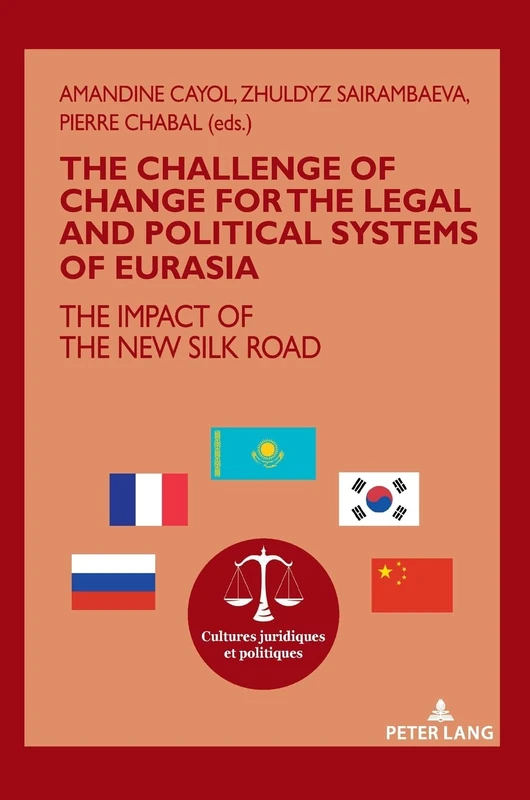 The challenge of change for the legal and political systems of Eurasia: The impact of the New Silk Road: 15 (Cultures Juridiques et Politiques)