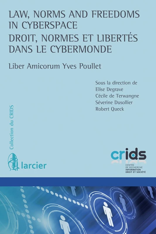 Droit, normes et libertés dans le cybermonde : Law, Norms and Freedoms in Cyberspace: Liber Amicorum Yves Poullet (Collection du Crids)