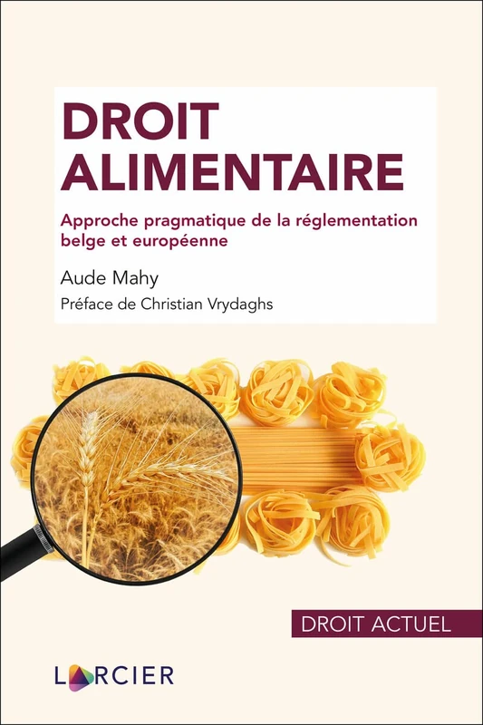 Droit alimentaire: Approche pragmatique de la réglementation belge et européenne