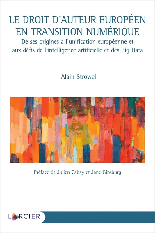 Le droit d'auteur européen en transition numérique - De ses origines à l'unification européenne et aux défis de l'intelligence artificielle et Big Data