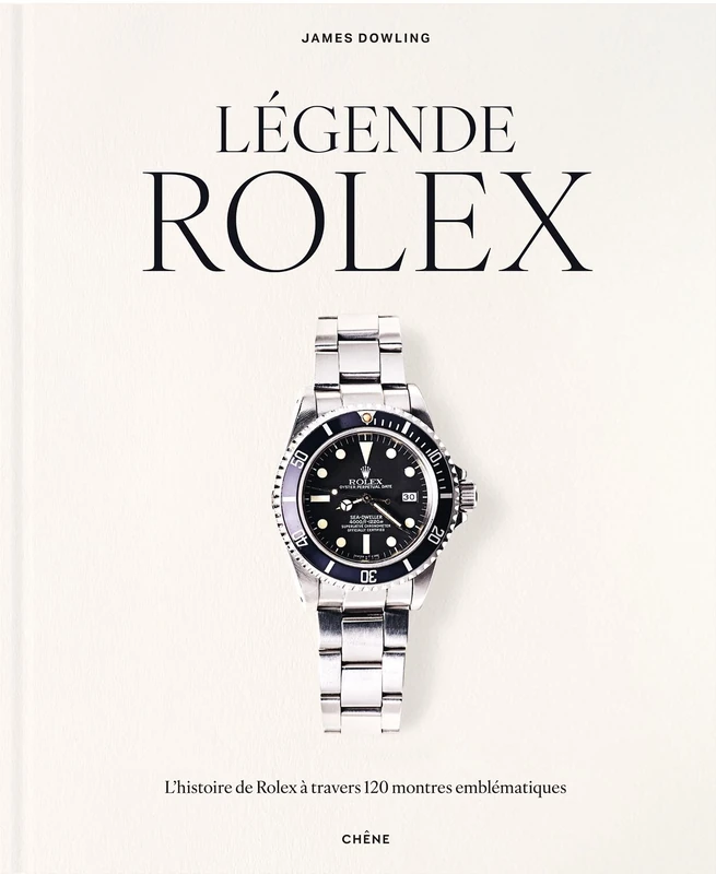 Légende Rolex: L'histoire de Rolex à travers 120 montres emblématiques