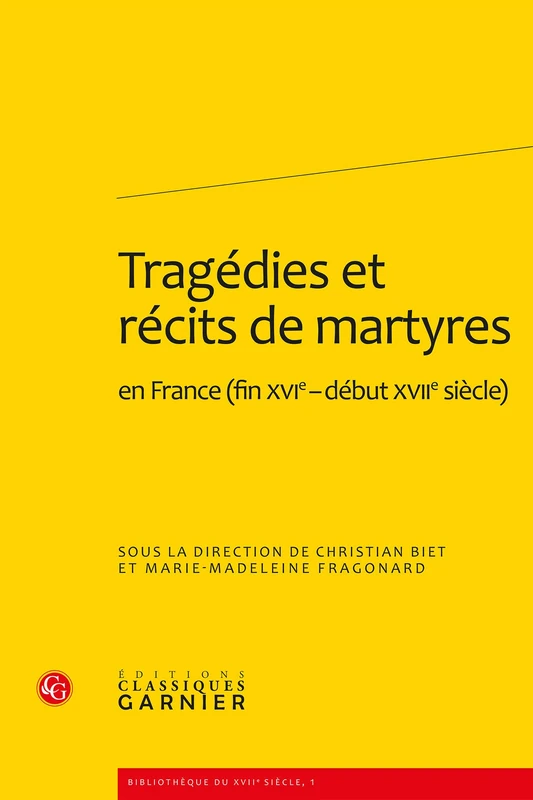 Tragedies Et Recits de Martyres En France (Fin Xvie-Debut Xviie Siecle): 1 (Bibliotheque Du Xviie Siecle)