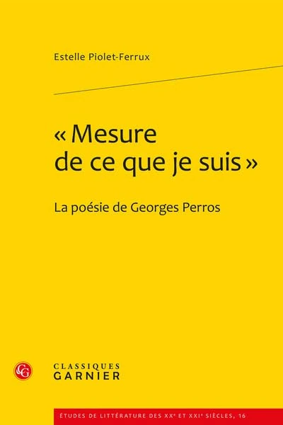 Mesure de CE Que Je Suis: La Poesie de Georges Perros: 16 (Etudes de Litterature Des Xxe Et Xxie Siecles)