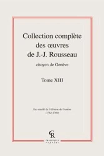 Collection Complete Des Oeuvres de J.-J. Rousseau, Citoyen de Geneve. Tome XIII: 13 (Litteratures Francaises Et Francophones)