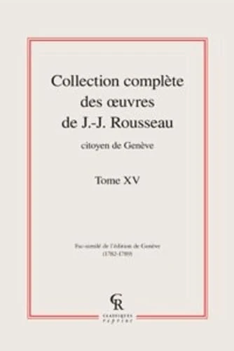 Collection Complete Des Oeuvres de J.-J. Rousseau, Citoyen de Geneve. Tome XV: 15 (Litteratures Francaises Et Francophones)