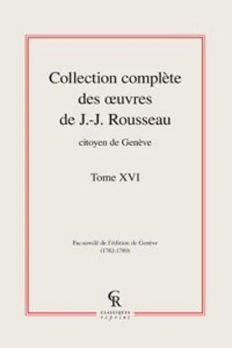 Collection Complete Des Oeuvres de J.-J. Rousseau, Citoyen de Geneve. Tome XVI: 16 (Litteratures Francaises Et Francophones)