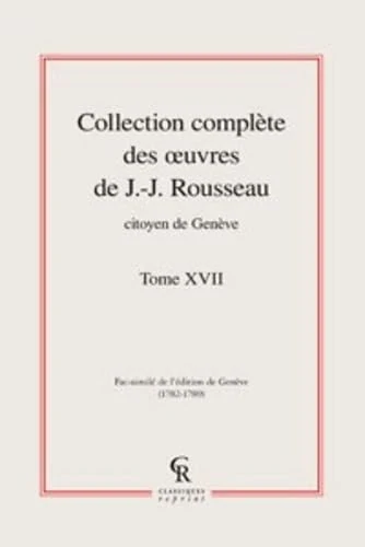 Collection Complete Des Oeuvres de J.-J. Rousseau, Citoyen de Geneve. Tome XVII: 17 (Litteratures Francaises Et Francophones)