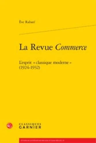 La Revue Commerce: L'Esprit Classique Moderne (1924-1932): 30 (Etudes de Litterature Des Xxe Et Xxie Siecles)