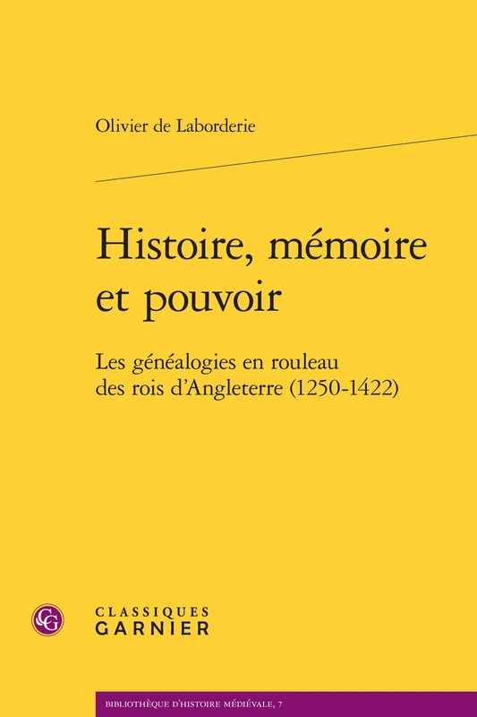 Histoire, Memoire Et Pouvoir: Les Genealogies En Rouleau Des Rois d'Angleterre (1250-1422) (Bibliotheque D'histoire Medievale, 7)