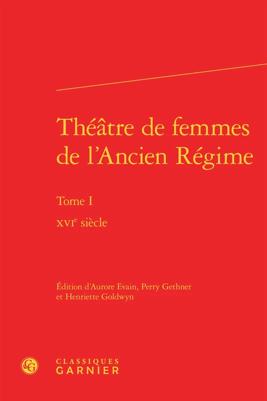 Theatre de Femmes de l'Ancien Regime: Xvie Siecle: Tome I (Bibliotheque Du Xviie Siecle, 17)