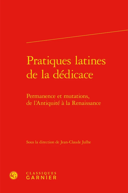 Pratiques latines de la dédicace: Permanence et mutations, de l'Antiquité à la Renaissance: 4