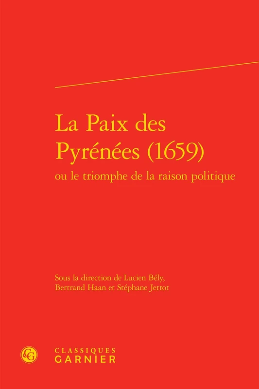 La Paix des Pyrénées (1659): Ou le triomphe de la raison politique