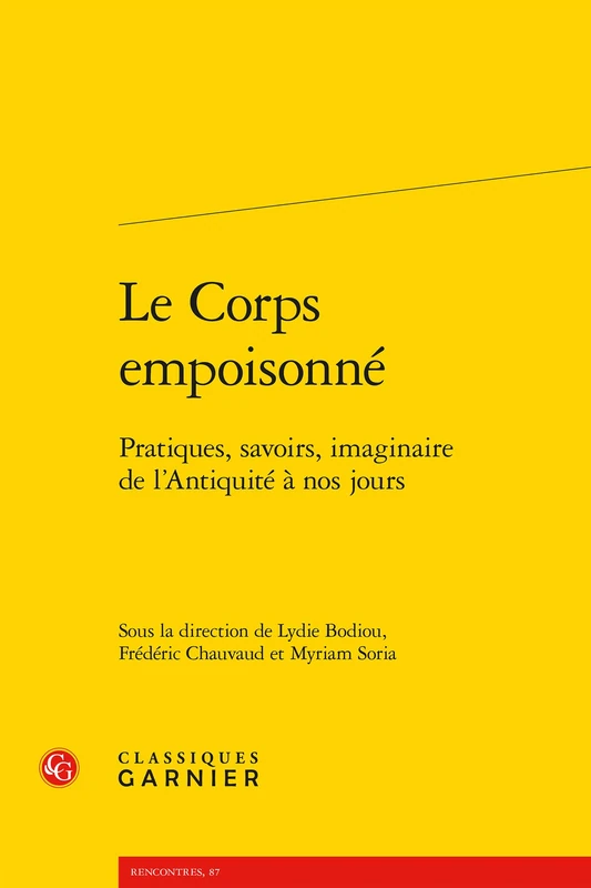 Le Corps Empoisonne: Pratiques, Savoirs, Imaginaire de l'Antiquite a Nos Jours (Rencontres, 87)