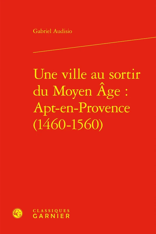 Une Ville Au Sortir Du Moyen Age: Apt-En-Provence (1460-1560) (Bibliotheque D'histoire De La Renaissance, 6)