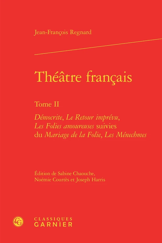 Théâtre français: Démocrite, Le Retour imprévu, Les Folies amoureuses suivies du Mariage de la Folie, Les Ménechmes (Tome II)