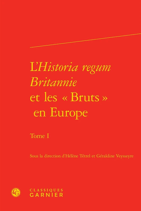 L'Historia regum Britannie et les « Bruts » en Europe (Tome I)