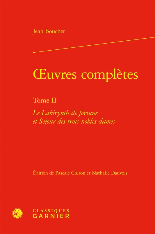 Oeuvres Completes: Le Labirynth de Fortune Et Sejour Des Trois Nobles Dames: Tome II (Litterature Des Rhetoriqueurs, 4)