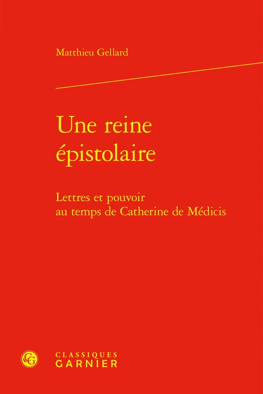 Une Reine Epistolaire: Lettres Et Pouvoir Au Temps de Catherine de Medicis (Bibliotheque D'histoire De La Renaissance, 8)