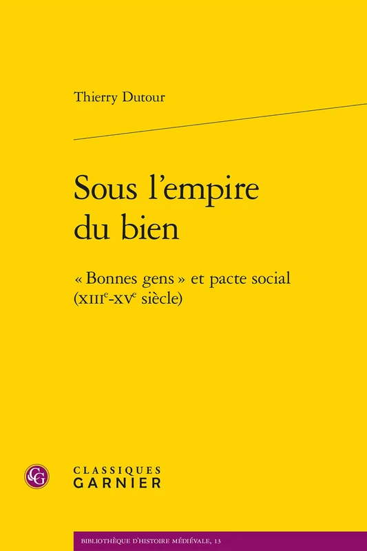 Sous l'Empire Du Bien: Bonnes Gens Et Pacte Social (Xiiie-Xve Siecle) (Bibliotheque D'histoire Medievale, 13)