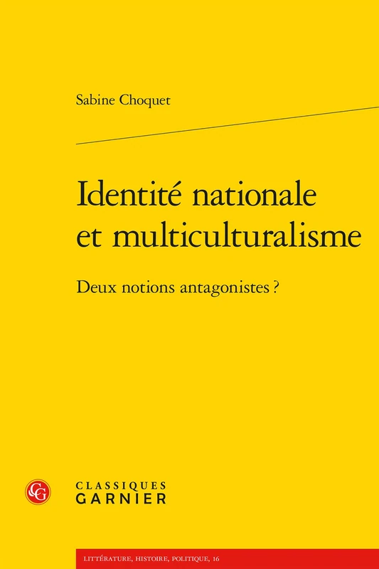 Identite Nationale Et Multiculturalisme: Deux Notions Antagonistes ? (Litterature, Histoire, Politique, 16)