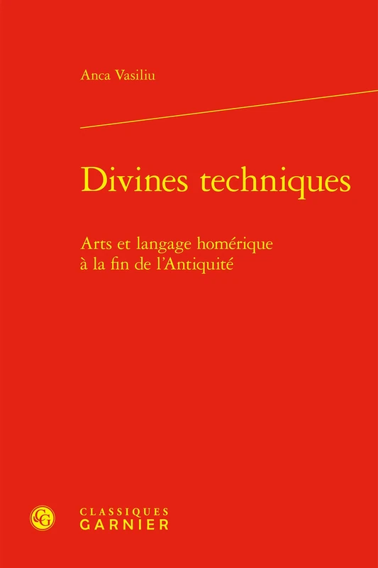 Divines Techniques: Arts Et Langage Homerique a la Fin de l'Antiquite (Kainon - Anthropologie De La Pensee Ancienne, 4)