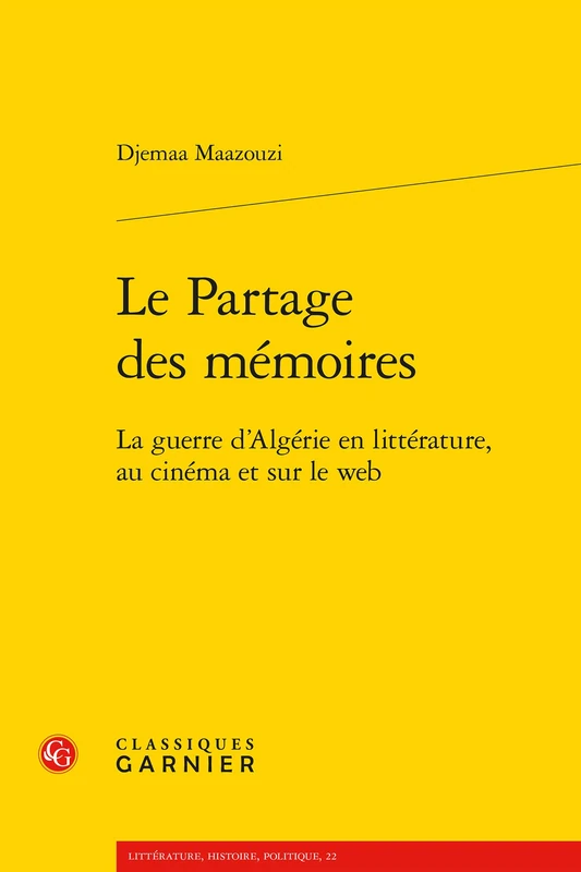 Le Partage Des Memoires: La Guerre d'Algerie En Litterature, Au Cinema Et Sur Le Web (Litterature, Histoire, Politique, 22)