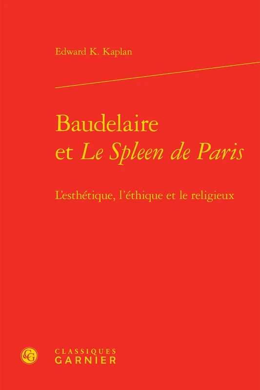 Baudelaire Et Le Spleen de Paris: L'Esthetique, l'Ethique Et Le Religieux