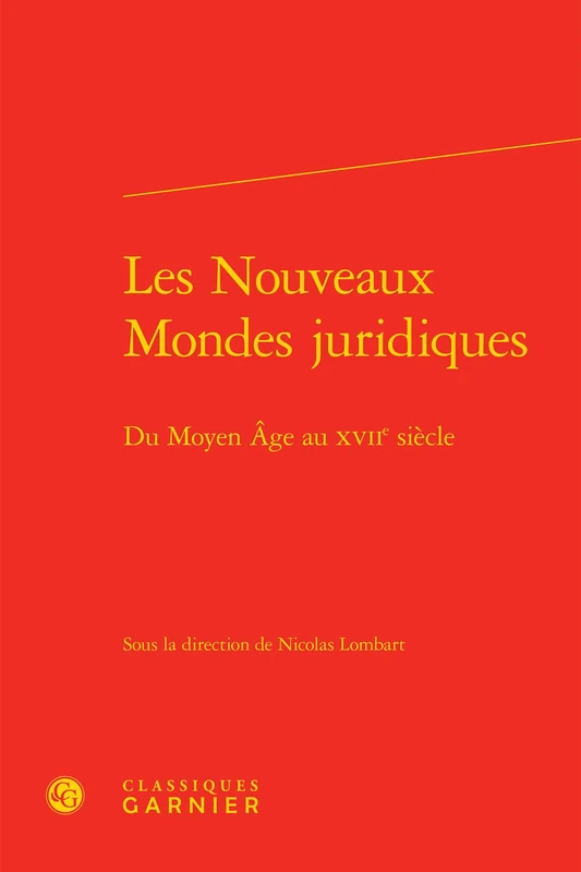 Les Nouveaux Mondes juridiques: Du Moyen Âge au XVIIe siècle