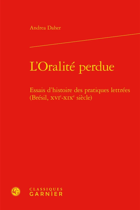 L'Oralité perdue: Essais d'histoire des pratiques lettrées (Brésil, XVIe-XIXe siècle)
