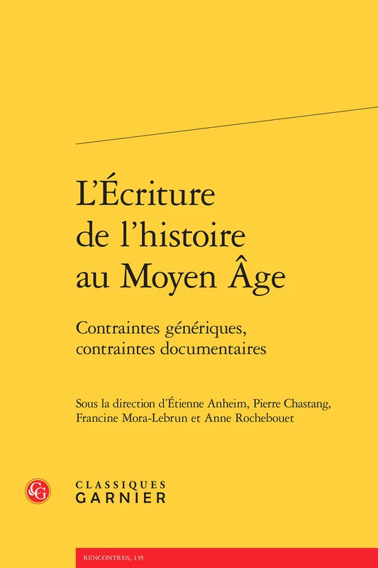 L'Ecriture de l'Histoire Au Moyen Age: Contraintes Generiques, Contraintes Documentaires: 135 (Rencontres)