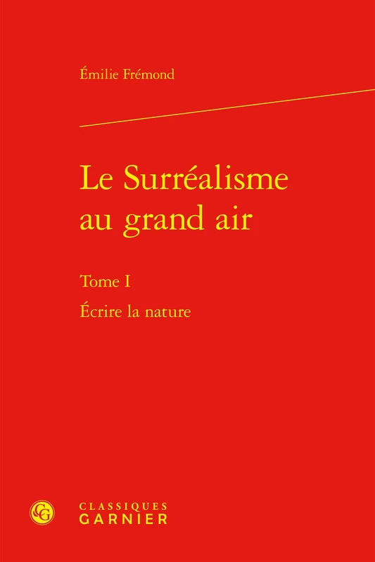 Le Surrealisme Au Grand Air: Ecrire La Nature: Tome I