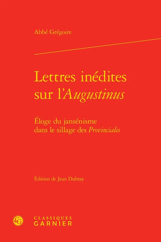 Lettres inédites sur l'Augustinus: Éloge du jansénisme dans le sillage des Provinciales