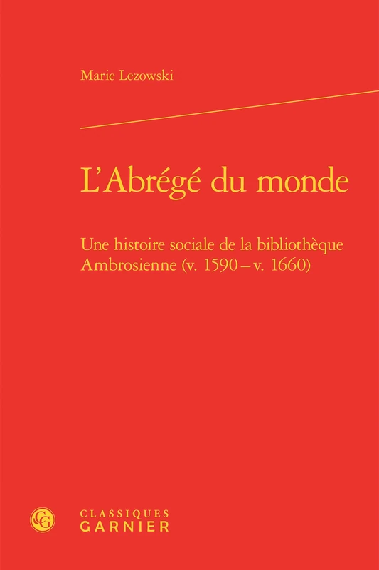 L'Abrege Du Monde: Une Histoire Sociale de la Bibliotheque Ambrosienne (V. 1590 - V. 1660) (Bibliotheque D'histoire De La Renaissance, 9)