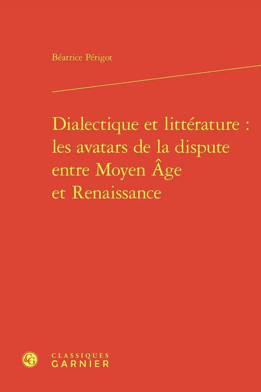 Dialectique Et Litterature: Les Avatars de la Dispute Entre Moyen Age Et Renaissance