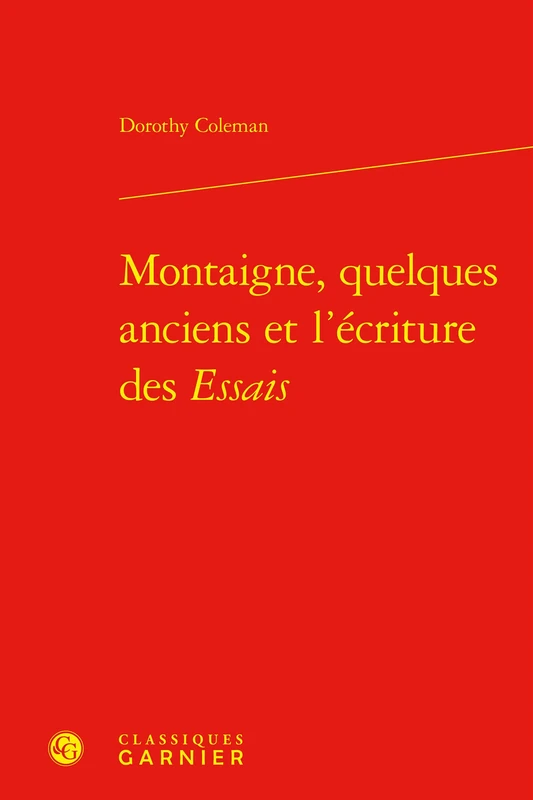 Montaigne, Quelques Anciens Et l'Ecriture Des Essais (Etudes Montaignistes, 20)