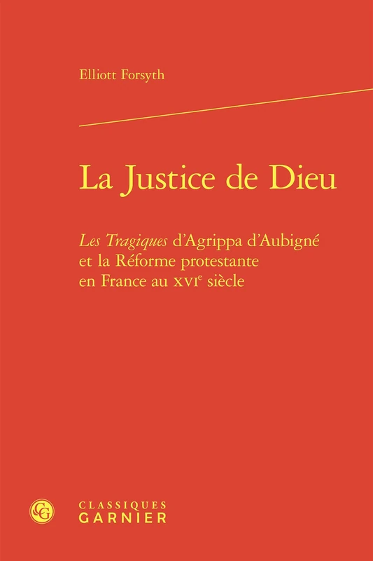 La Justice de Dieu: Les Tragiques d'Agrippa d'Aubigne Et La Reforme Protestante En France Au Xvie Siecle (Etudes Et Essais Sur La Renaissance, 57)