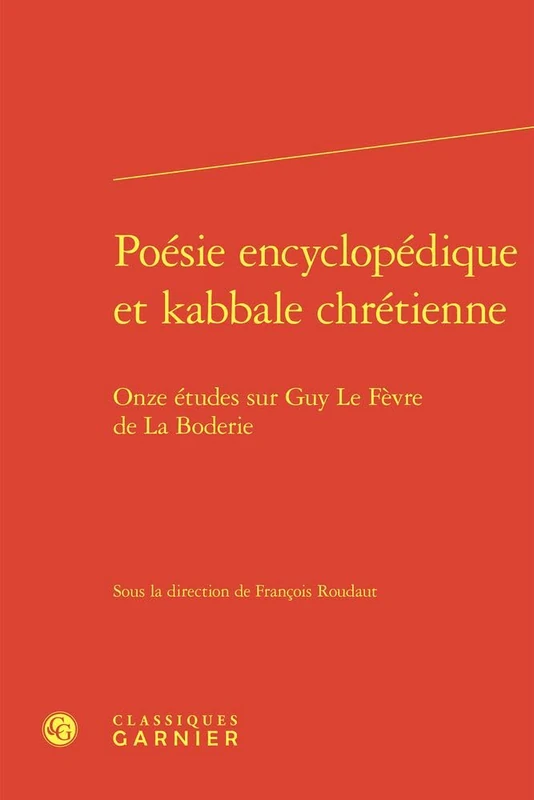 Poesie Encyclopedique Et Kabbale Chretienne: Onze Etudes Sur Guy Le Fevre de la Boderie: 15 (Colloques, Congres Et Conferences Sur La Renaissance Europeenne, 15)