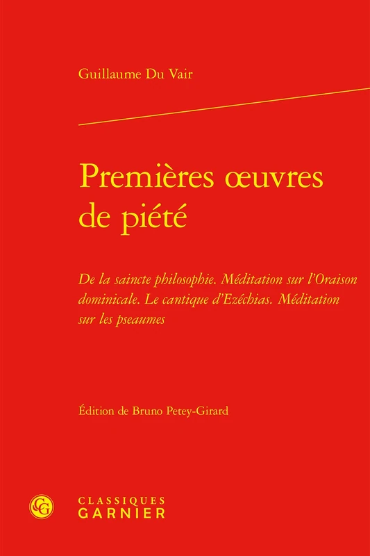 Premieres Oeuvres de Piete: de la Saincte Philosophie Meditation Sur l'Oraison Dominicale Le Cantique d'Ezechias Meditation Sur Les Pseaumes (Textes De La Renaissance, 60)