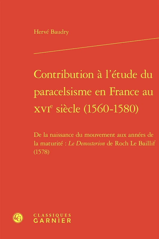 Contribution a l'Etude Du Paracelsisme En France Au Xvie Siecle (1560-1580): de la Naissance Du Mouvement Aux Annees de la Maturite: Le Demosterion de Roch Le Baillif (1578)
