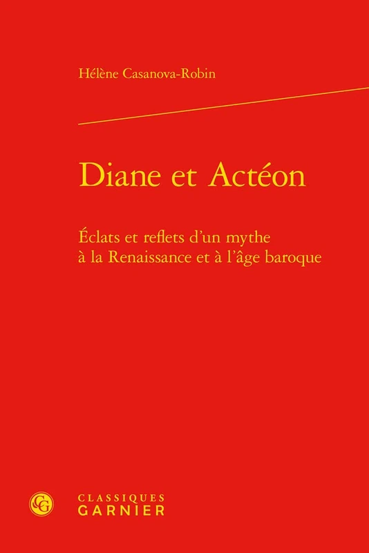 Diane Et Acteon: Eclats Et Reflets d'Un Mythe a la Renaissance Et a l'Age Baroque (Etudes Et Essais Sur La Renaissance, 46)