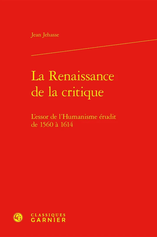 La Renaissance de la Critique: L'Essor de l'Humanisme Erudit de 1560 a 1614 (Problematiques de traduction, 51)