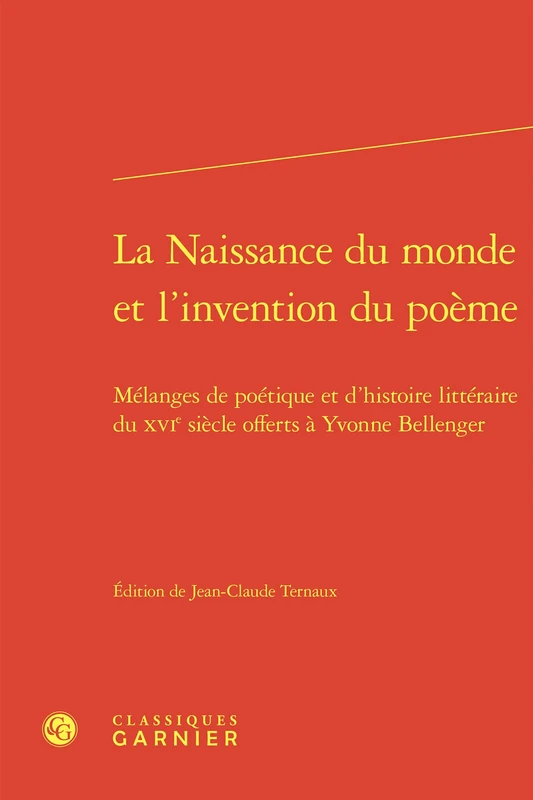 La Naissance Du Monde Et l'Invention Du Poeme: Melanges de Poetique Et d'Histoire Litteraire Du Xvie Siecle Offerts a Yvonne Bellenger (Etudes Et Essais Sur La Renaissance, 21)