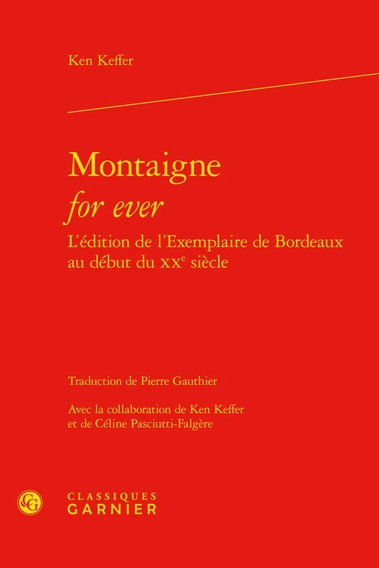 Montaigne for Ever l'Edition de l'Exemplaire de Bordeaux Au Debut Du Xxe Siecle (Etudes Montaignistes, 43)