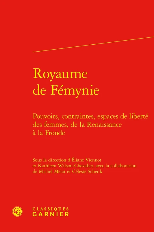Royaume de Femynie: Pouvoirs, Contraintes, Espaces de Liberte Des Femmes, de la Renaissance a la Fronde: 16 (Colloques, congres et conferences sur la Renaissance europeenne, 16)