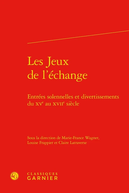 Les Jeux de l'Echange: Entrees Solennelles Et Divertissements Du Xve Au Xviie Siecle (Etudes Et Essais Sur La Renaissance, 67)